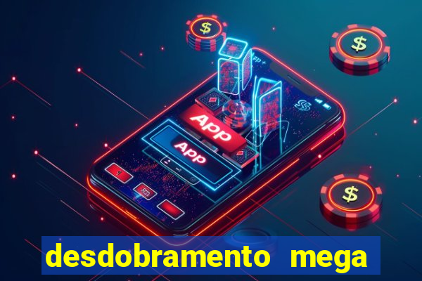 desdobramento mega sena 28 dezenas